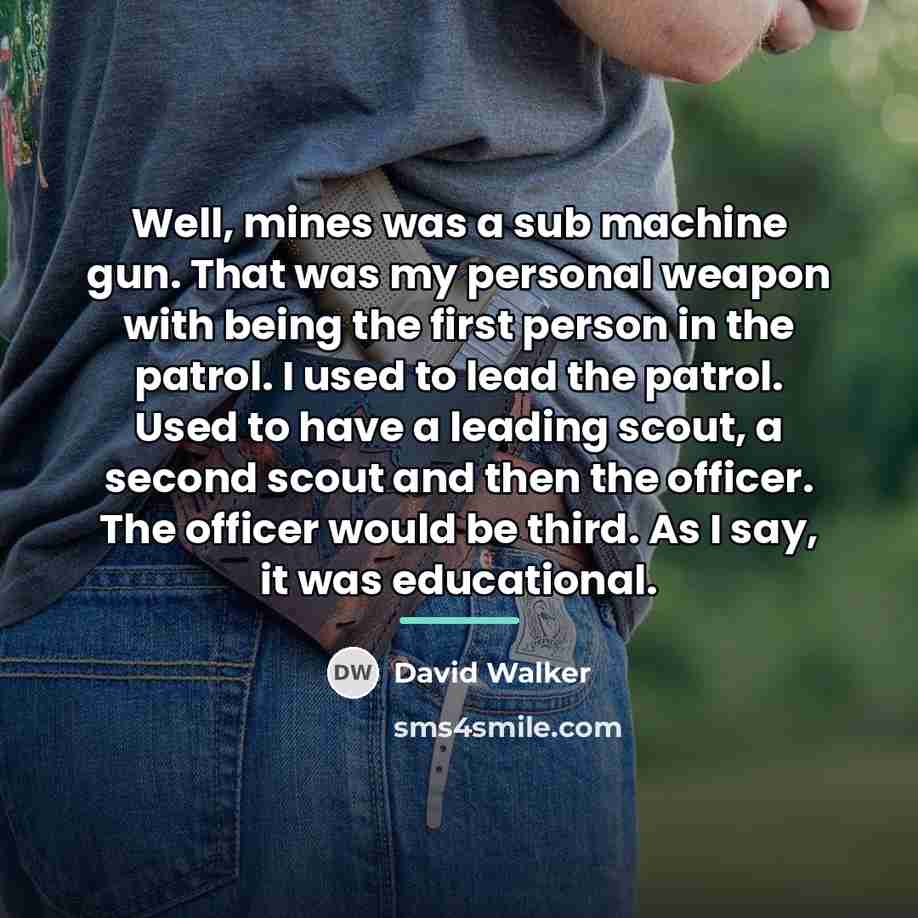 “Well, mines was a sub machine gun. That was my…” quote by David Walker