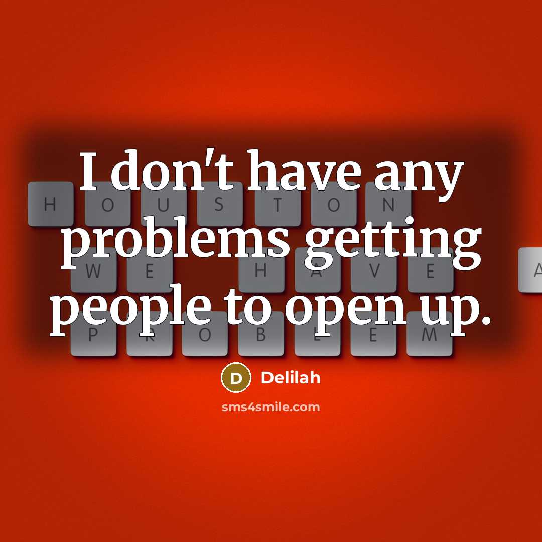 “I don't have any problems getting people to open up.…” quote by Delilah