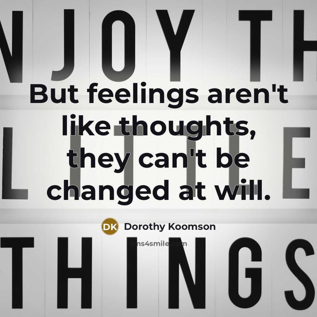 “But feelings aren't like thoughts, they can't be changed at…” quote by Dorothy Koomson