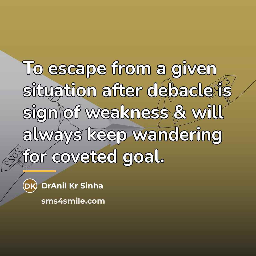 “To escape from a given situation after debacle is sign…” quote by DrAnil Kr Sinha