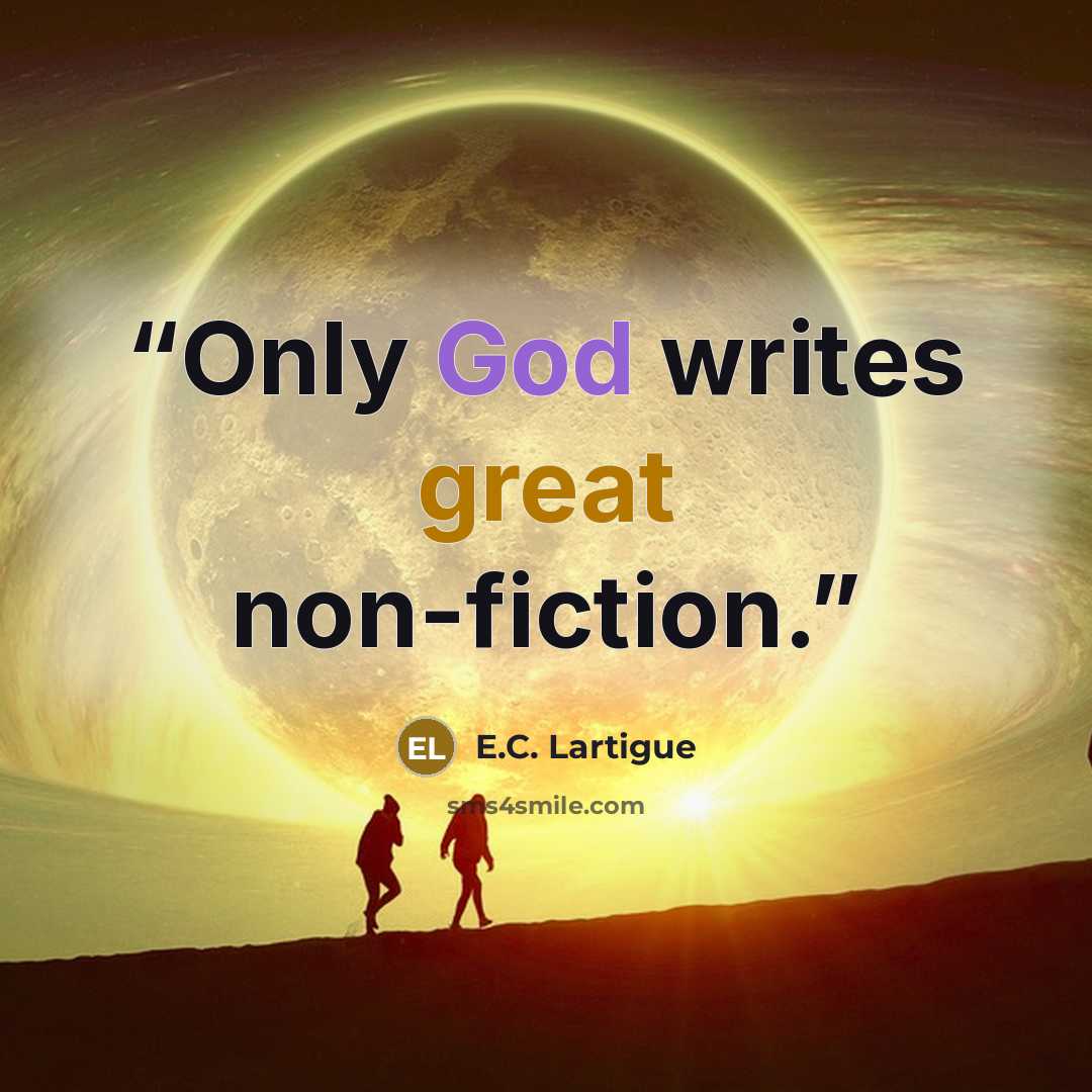 “Only God writes great non-fiction.” quote by E.C. Lartigue