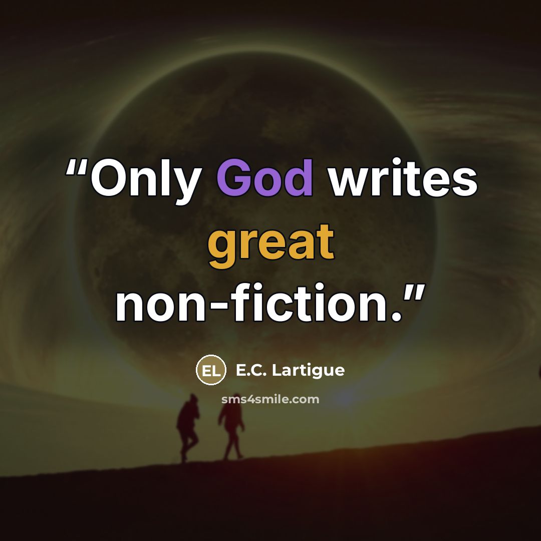 “Only God writes great non-fiction.” quote by E.C. Lartigue