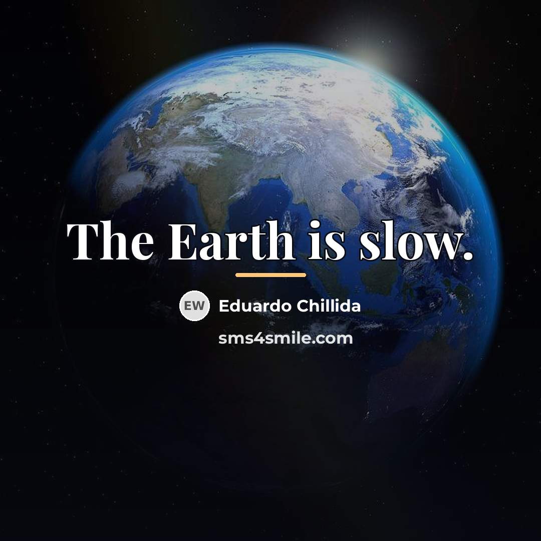 “The Earth is slow.…” quote by Eduardo Chillida