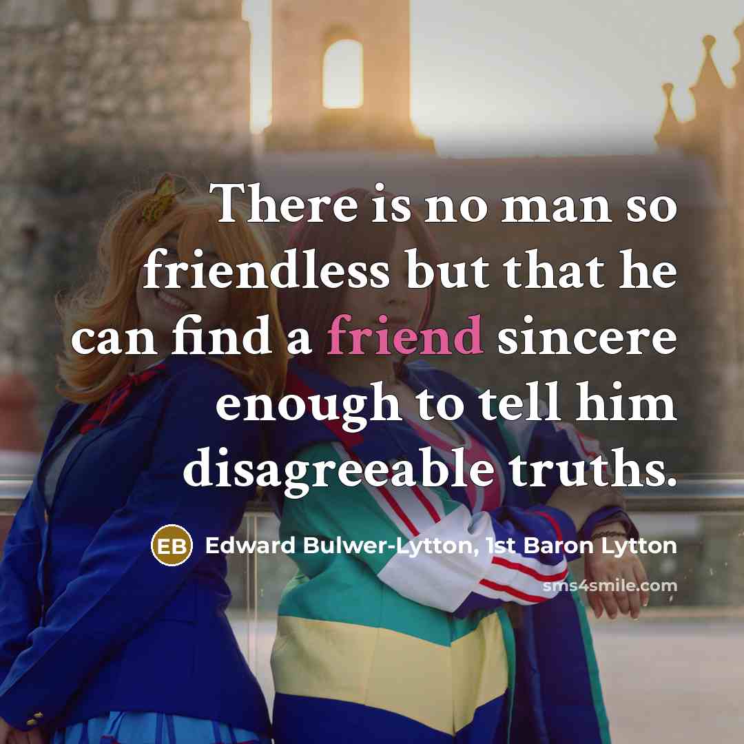 “There is no man so friendless but that he can…” quote by Edward Bulwer-Lytton, 1st Baron Lytton