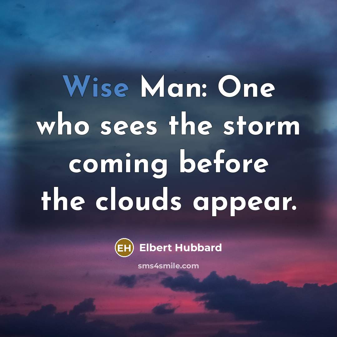 “Wise Man: One who sees the storm coming before the…” quote by Elbert Hubbard