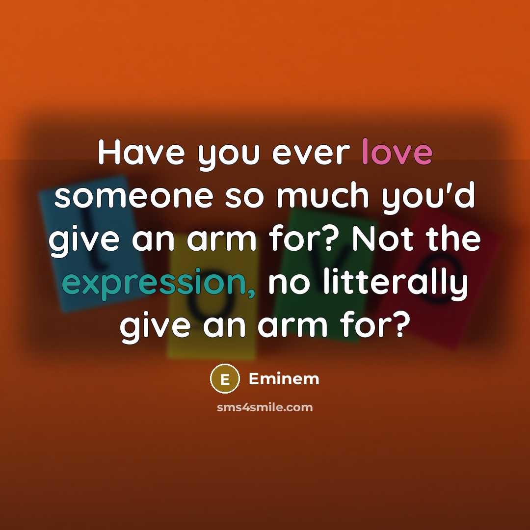 “Have you ever love someone so much you'd give an…” quote by Eminem