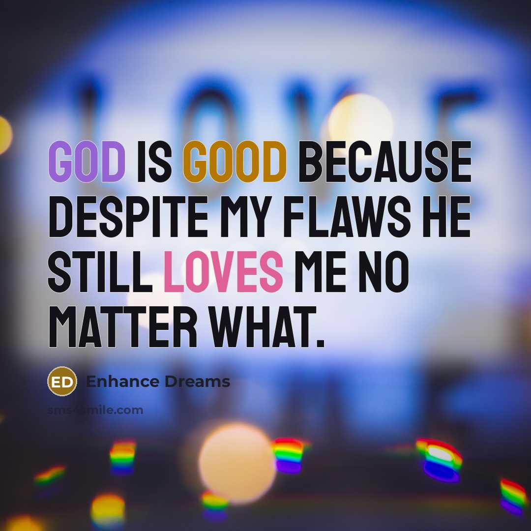 “God is Good because despite my flaws he still loves me no matter what.” quote by Enhance Dreams