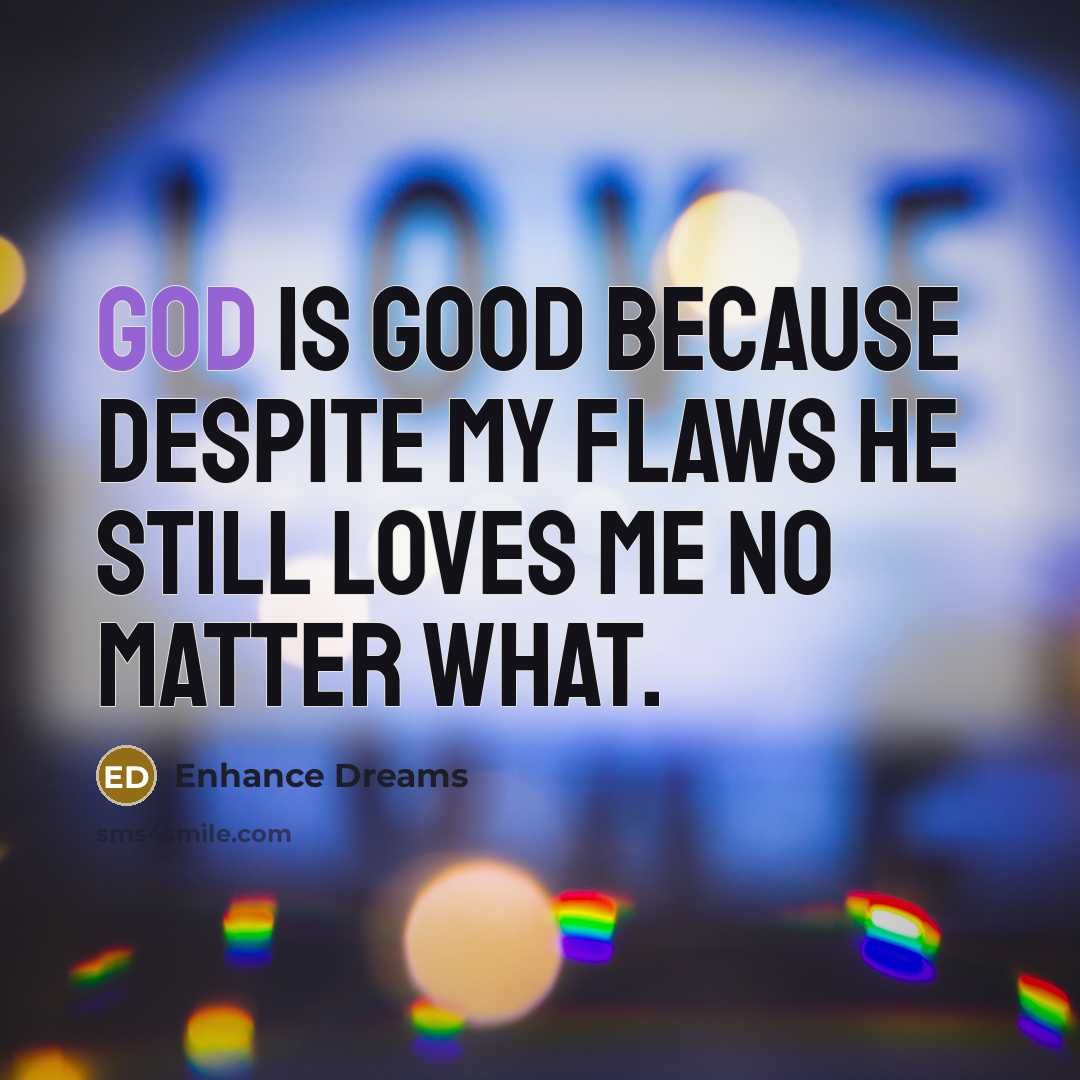 “God is Good because despite my flaws he still loves…” quote by Enhance Dreams