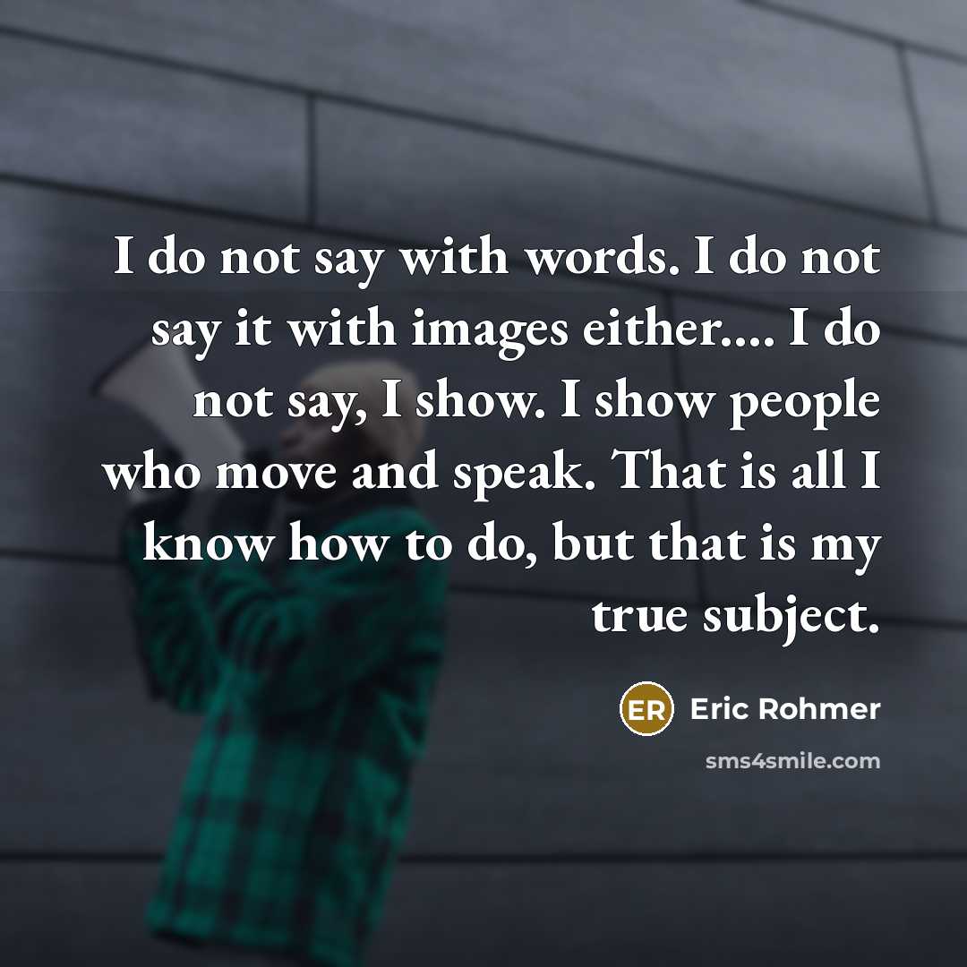 “I do not say with words. I do not say…” quote by Eric Rohmer