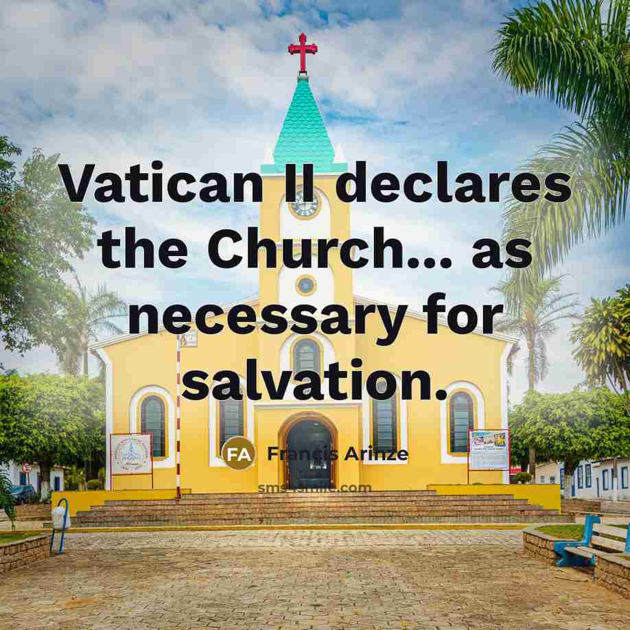 “Vatican II declares the Church... as necessary for salvation.…” quote by Francis Arinze