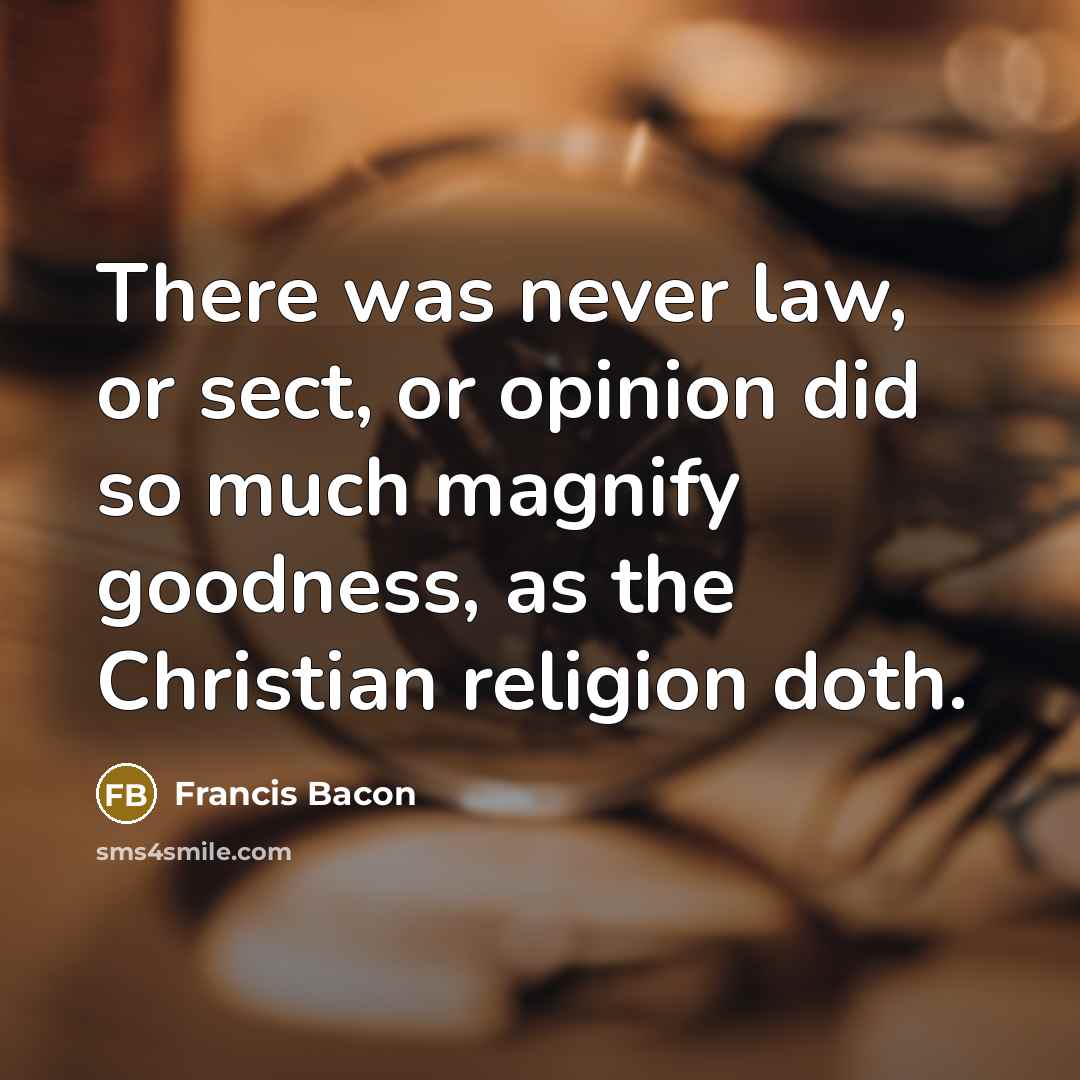 “There was never law, or sect, or opinion did so…” quote by Francis Bacon