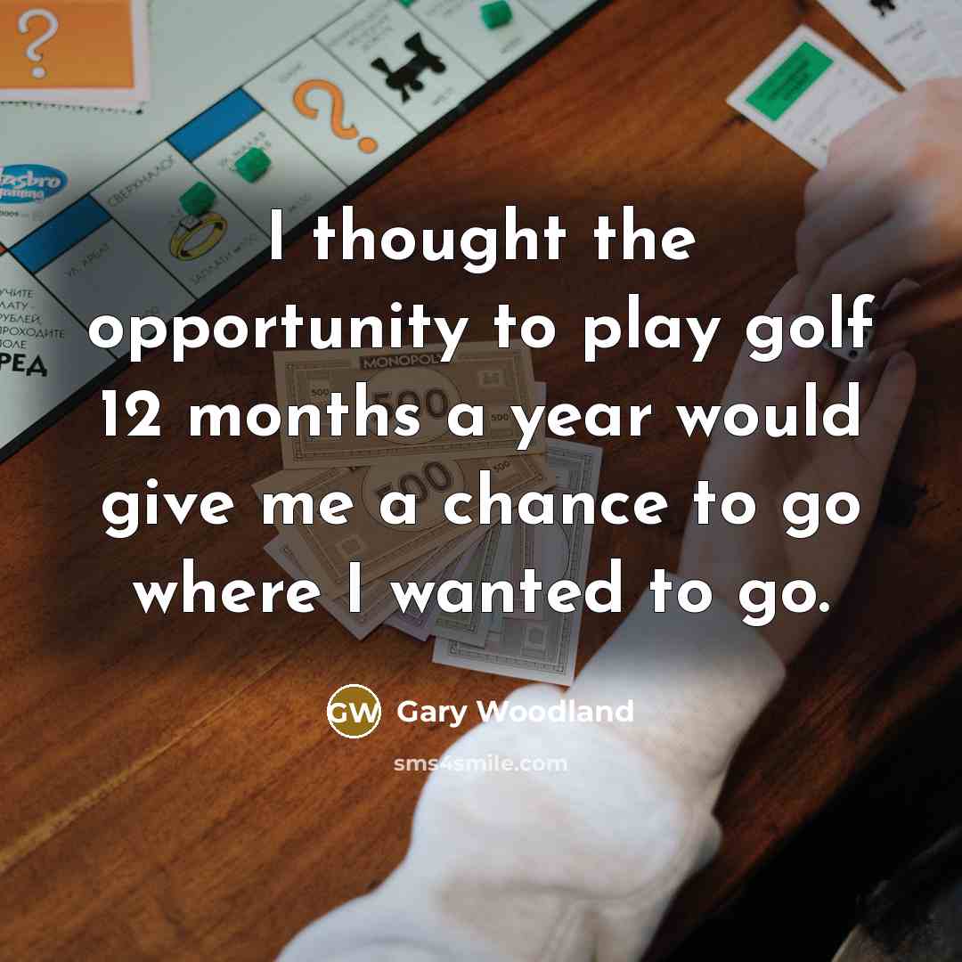“I thought the opportunity to play golf 12 months a…” quote by Gary Woodland
