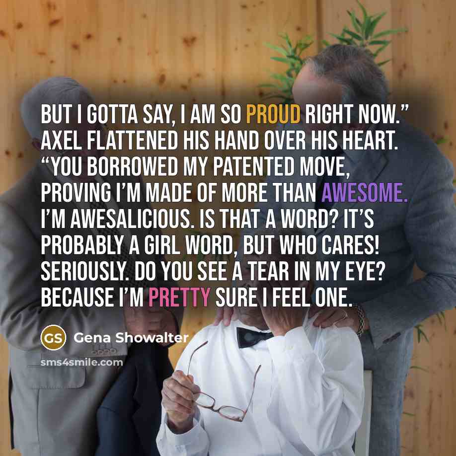 “But I gotta say, I am so proud right now.”…” quote by Gena Showalter