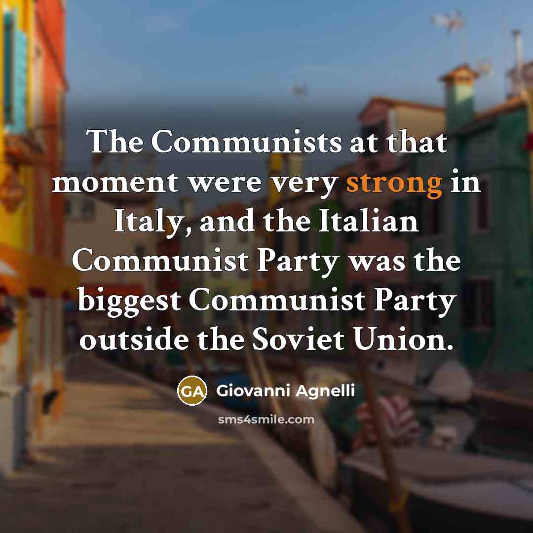 “The Communists at that moment were very strong in Italy,…” quote by Giovanni Agnelli