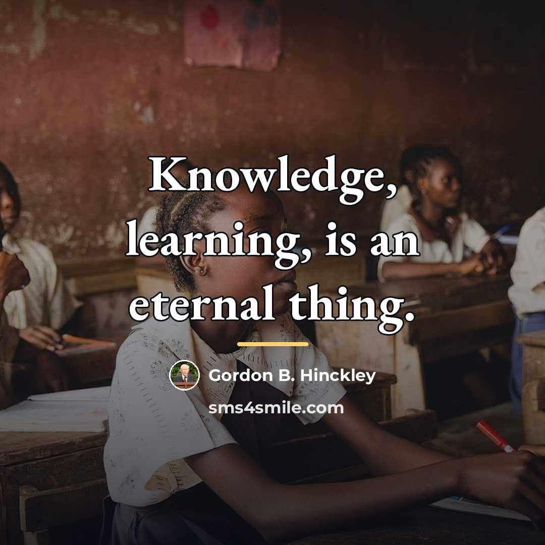“Knowledge, learning, is an eternal thing.…” quote by Gordon B. Hinckley