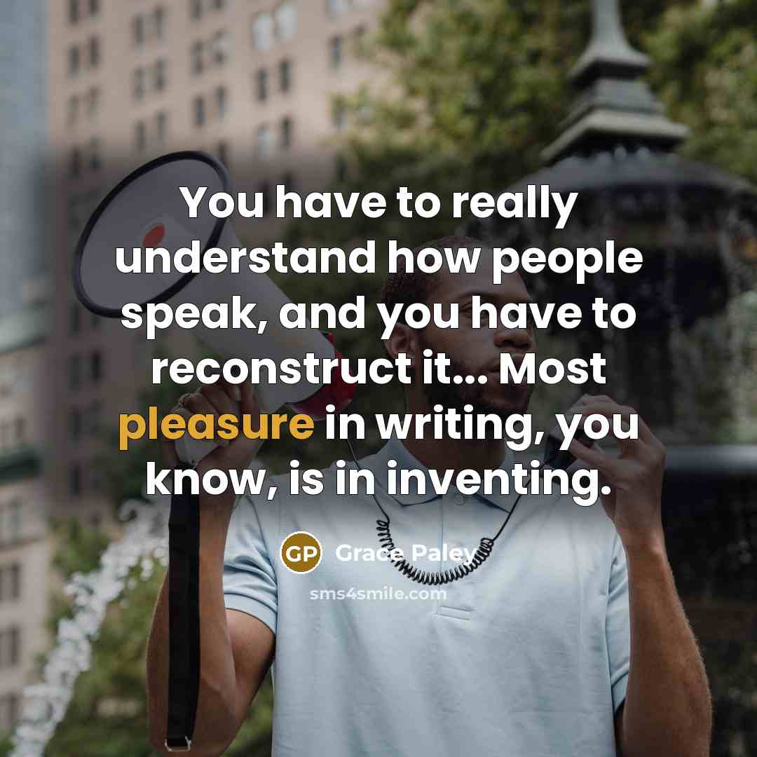 “You have to really understand how people speak, and you…” quote by Grace Paley