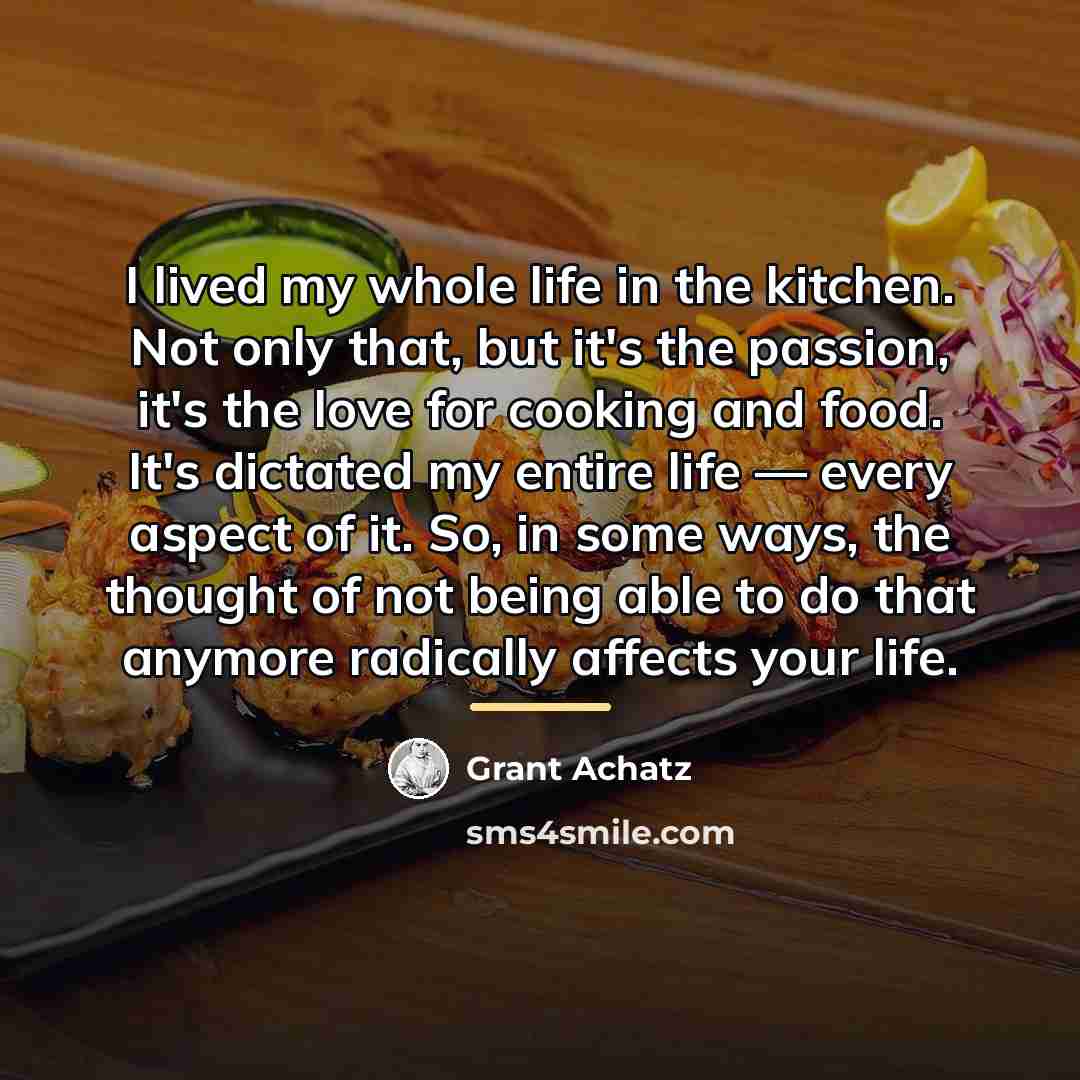 “I lived my whole life in the kitchen. Not only…” quote by Grant Achatz
