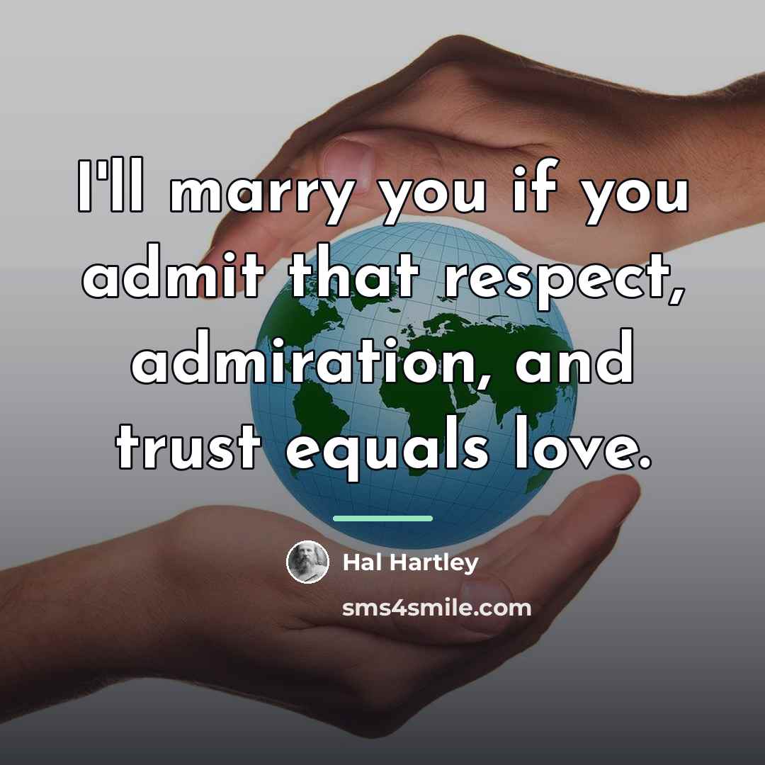 “I'll marry you if you admit that respect, admiration, and…” quote by Hal Hartley