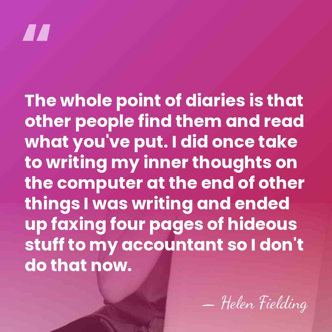 The whole point of diaries is that other people find them and&hellip; - Helen Fielding