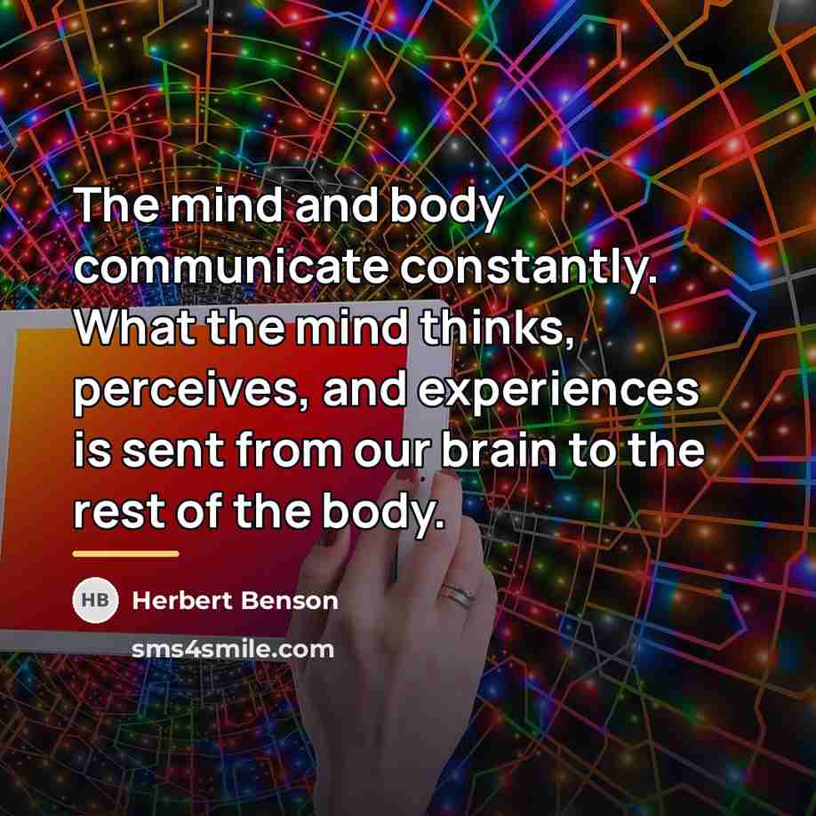 “The mind and body communicate constantly. What the mind thinks,…” quote by Herbert Benson