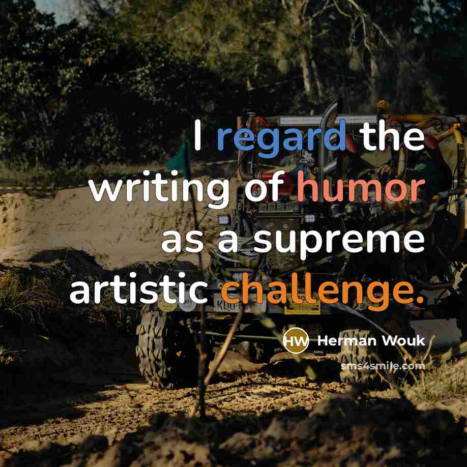 “I regard the writing of humor as a supreme artistic…” quote by Herman Wouk