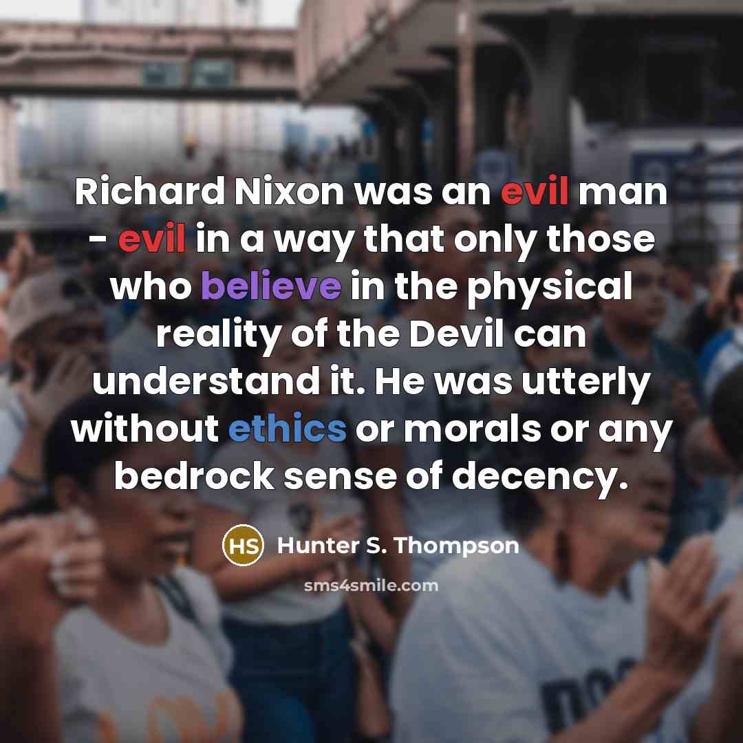 “Richard Nixon was an evil man - evil in a…” quote by Hunter S. Thompson