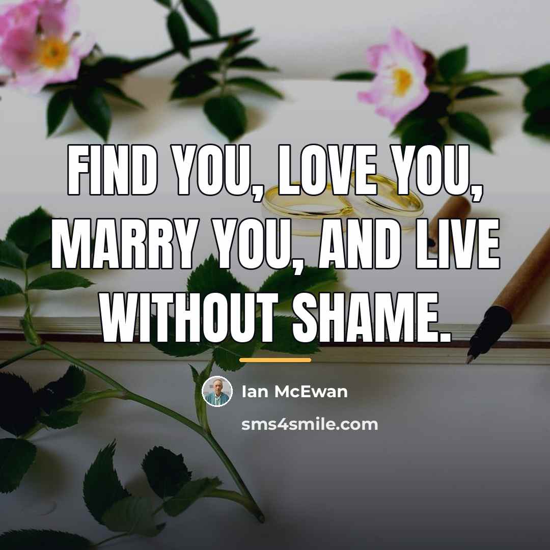 “Find you, love you, marry you, and live without shame.…” quote by Ian Mcewan