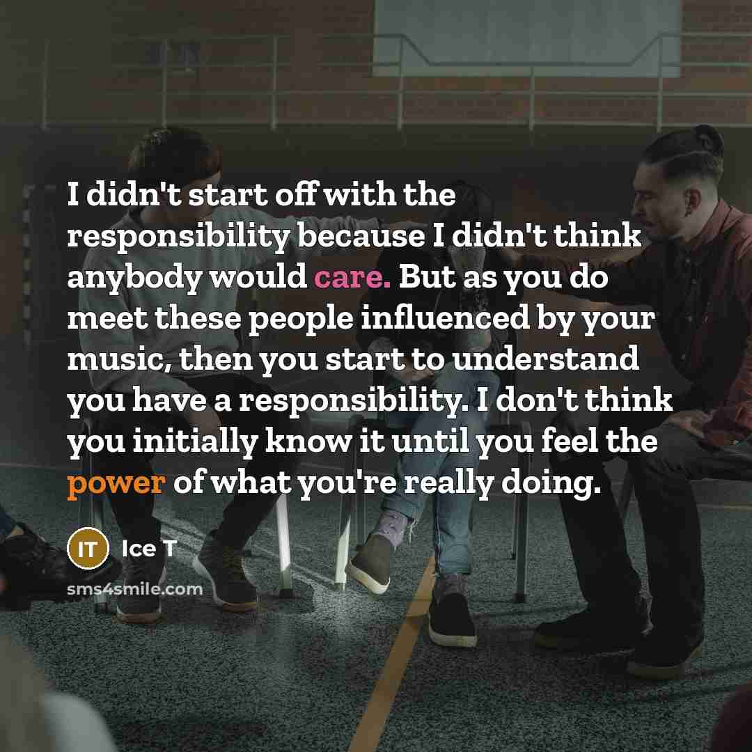 “I didn't start off with the responsibility because I didn't…” quote by Ice T