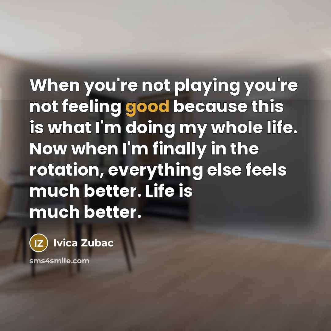 “When you're not playing you're not feeling good because this…” quote by Ivica Zubac