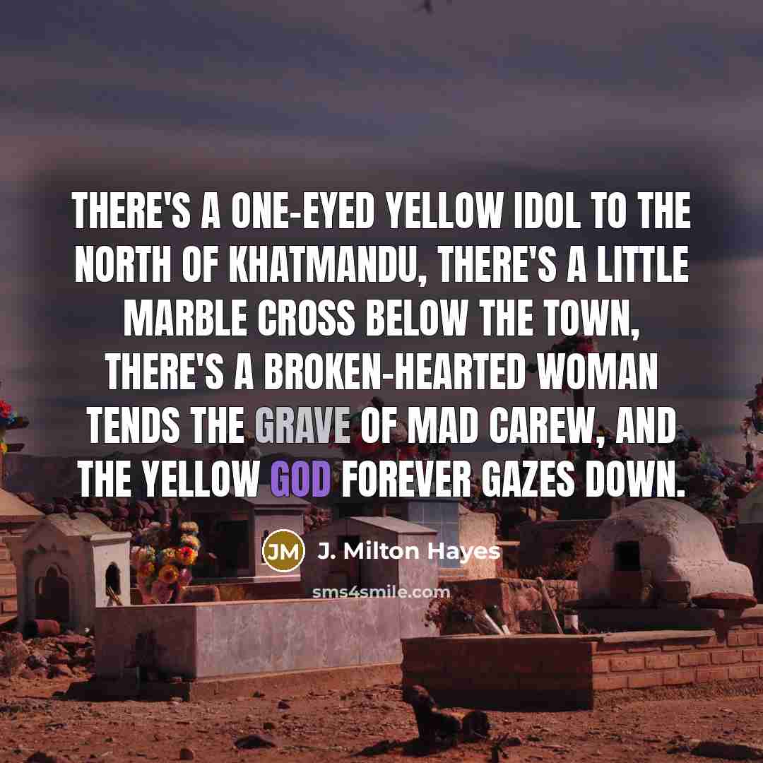 “There's a one-eyed yellow idol to the north of Khatmandu,…” quote by J. Milton Hayes