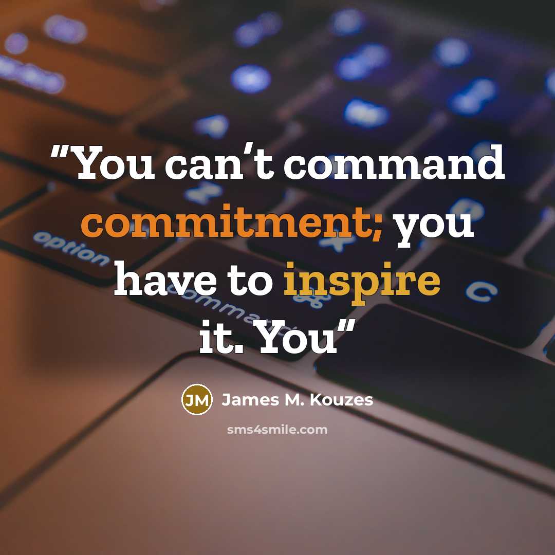 “You can’t command commitment; you have to inspire it. You” quote by James M. Kouzes