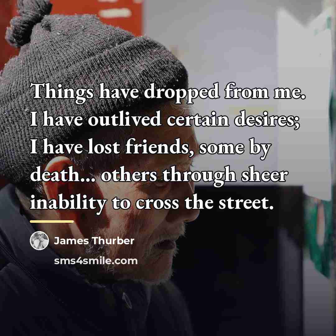“Things have dropped from me. I have outlived certain desires;…” quote by James Thurber