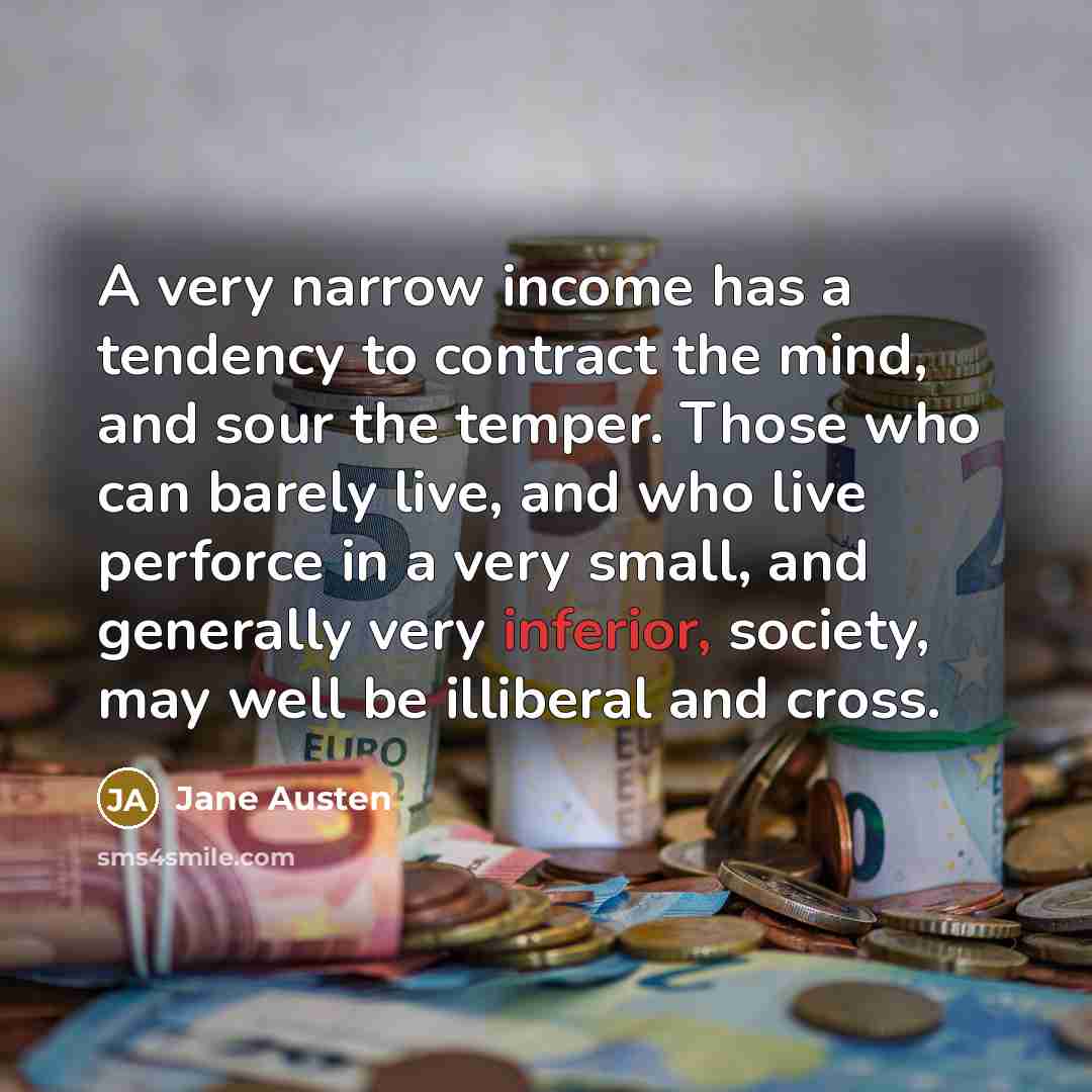 “A very narrow income has a tendency to contract the…” quote by Jane Austen