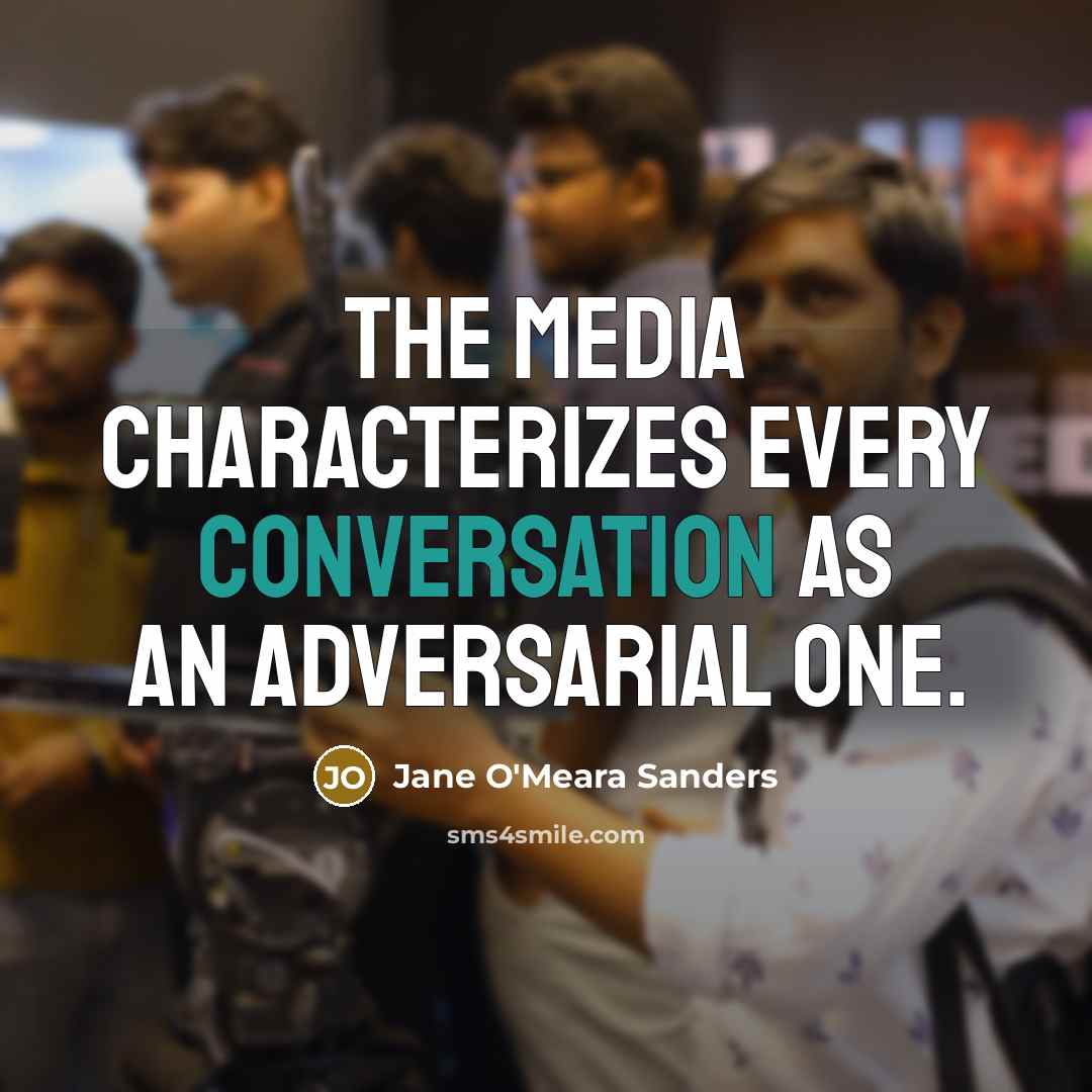 “The media characterizes every conversation as an adversarial one.…” quote by Jane O'Meara Sanders