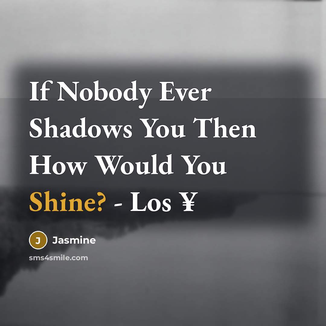 “If Nobody Ever Shadows You Then How Would You Shine?…” quote by Jasmine