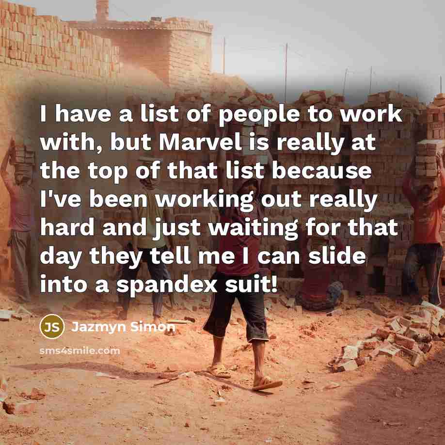 “I have a list of people to work with, but Marvel is really at the top of that list because I've been working out really hard and just waiting for that day they tell me I can slide into a spandex suit!” quote by Jazmyn Simon