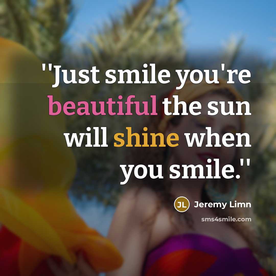 “''Just smile you're beautiful the sun will shine when you…” quote by Jeremy Limn