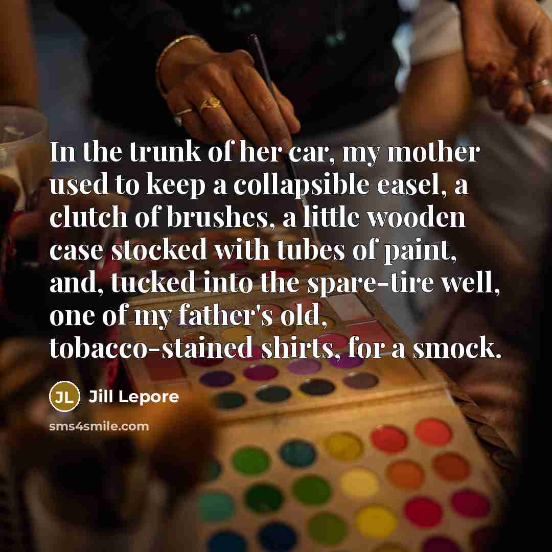 “In the trunk of her car, my mother used to…” quote by Jill Lepore