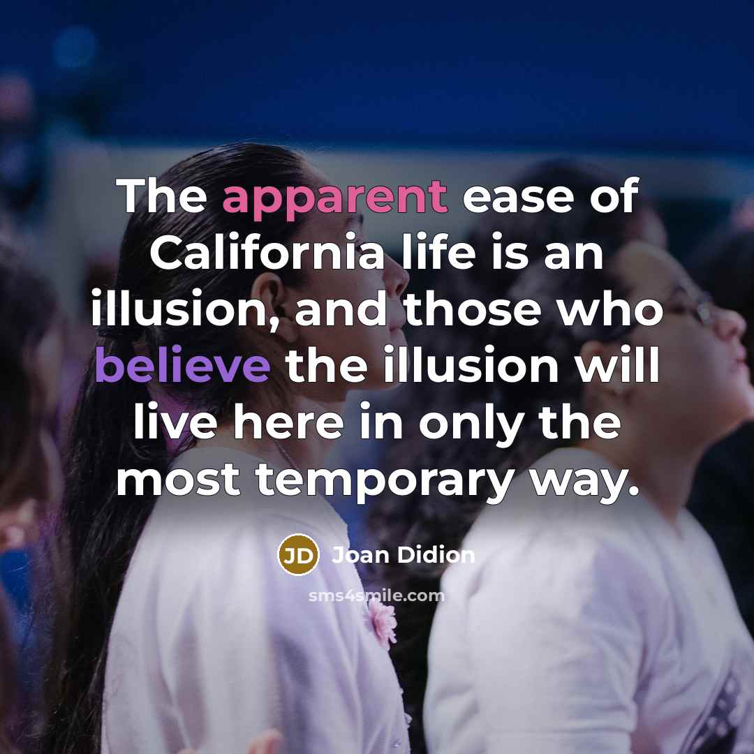 “The apparent ease of California life is an illusion, and…” quote by Joan Didion