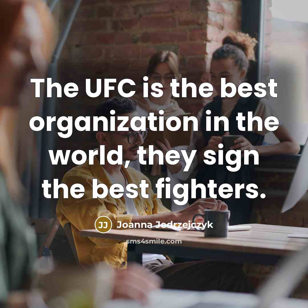 “The UFC is the best organization in the world, they…” quote by Joanna Jedrzejczyk