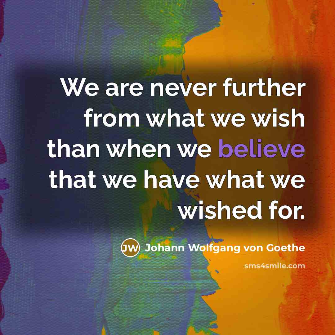 “We are never further from what we wish than when…” quote by Johann Wolfgang von Goethe