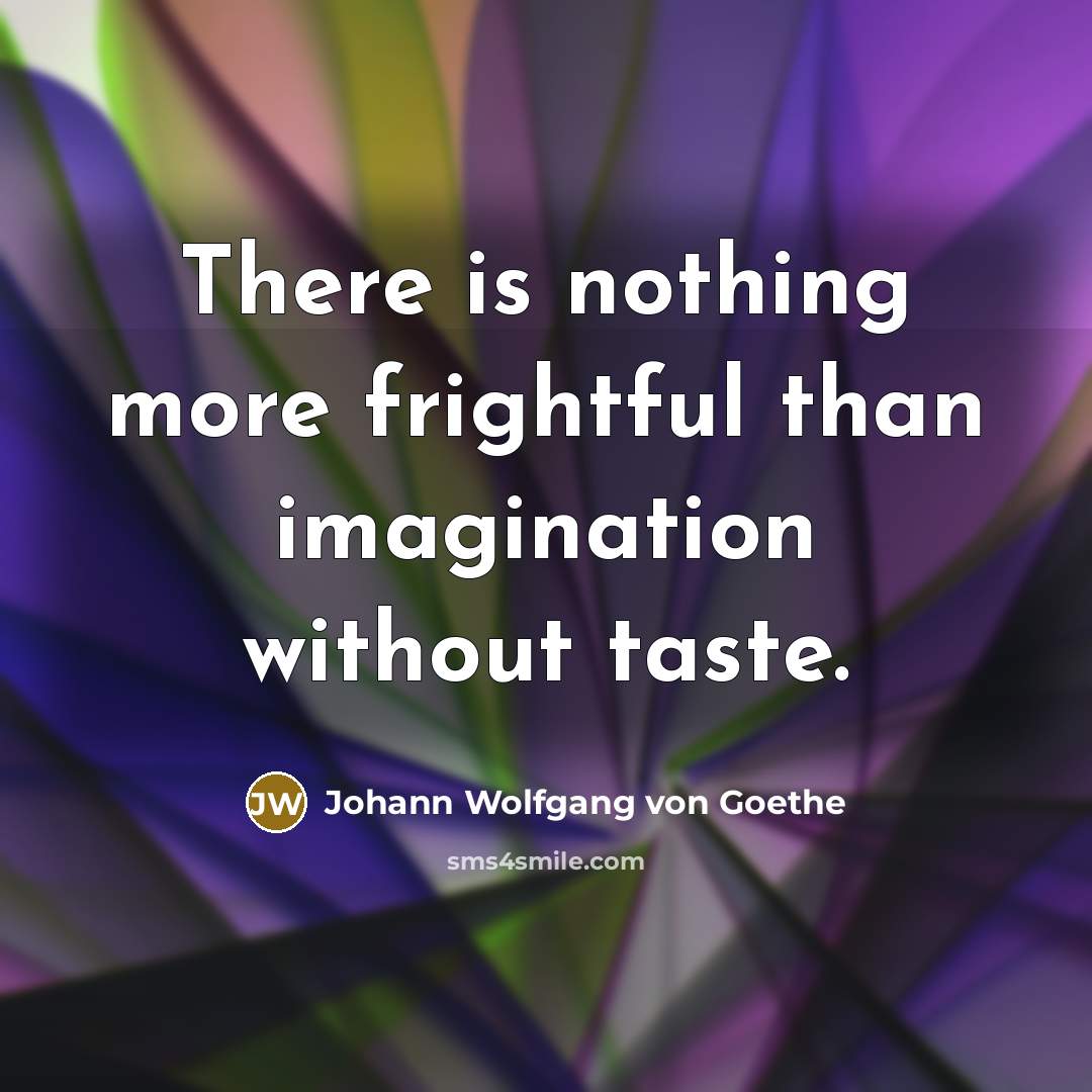 “There is nothing more frightful than imagination without taste.…” quote by Johann Wolfgang Von Goethe