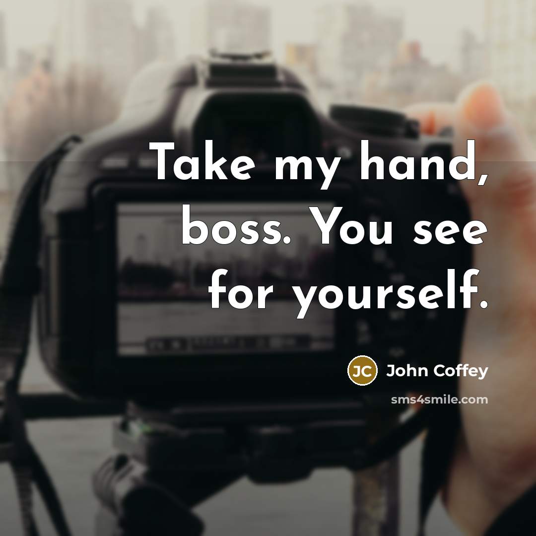 “Take my hand, boss. You see for yourself.…” quote by John Coffey
