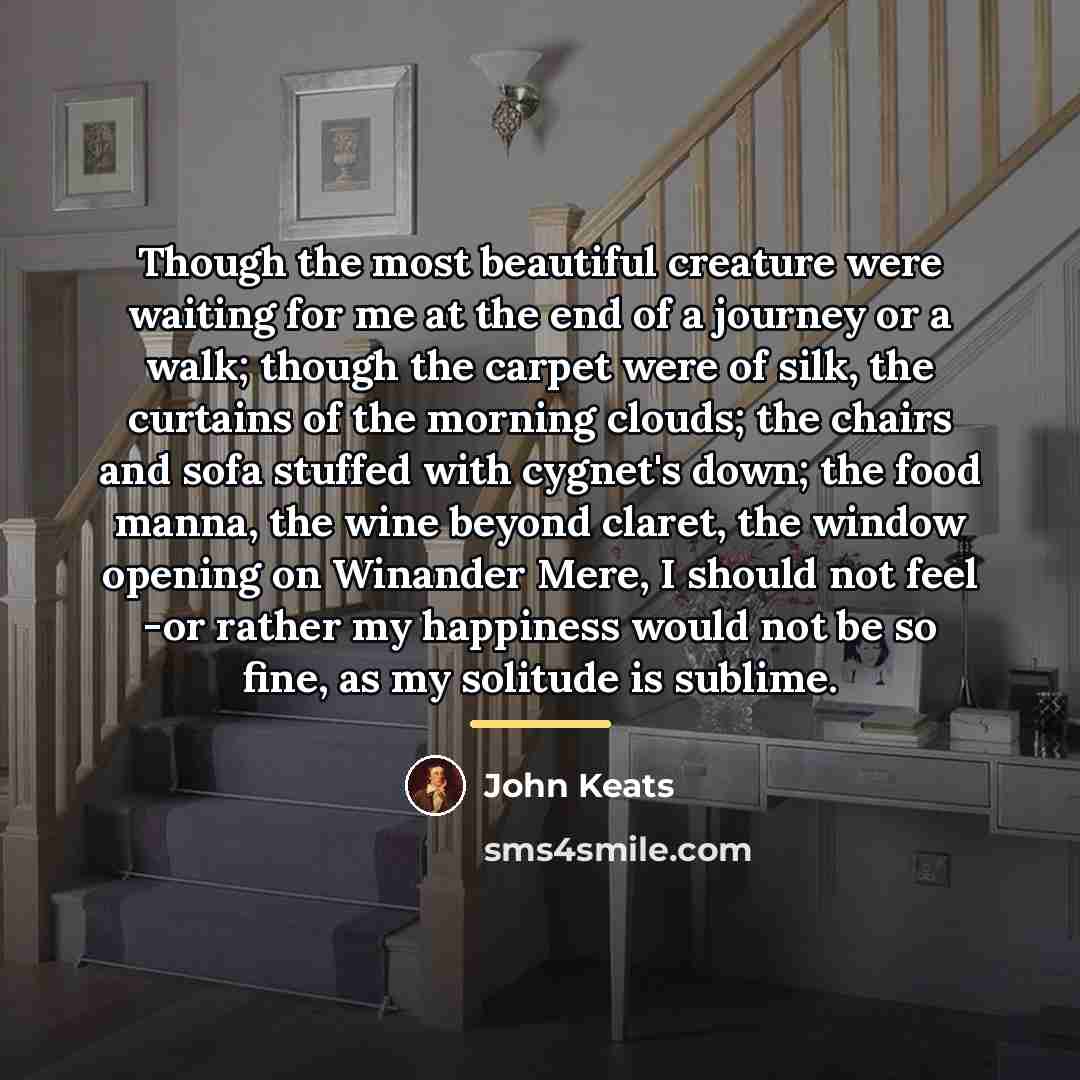 “Though the most beautiful creature were waiting for me at…” quote by John Keats