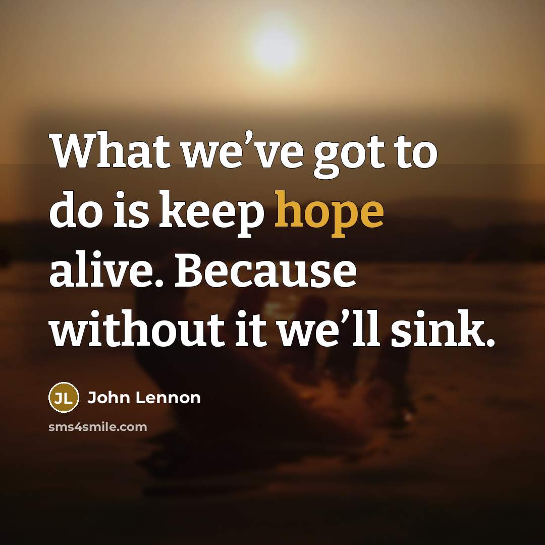 “What we’ve got to do is keep hope alive. Because…” quote by John Lennon