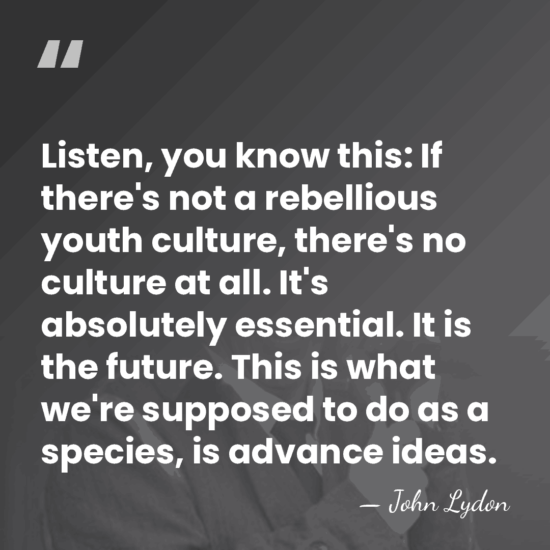 Listen, you know this: If there's not a rebellious youth culture, there's&hellip; - John Lydon
