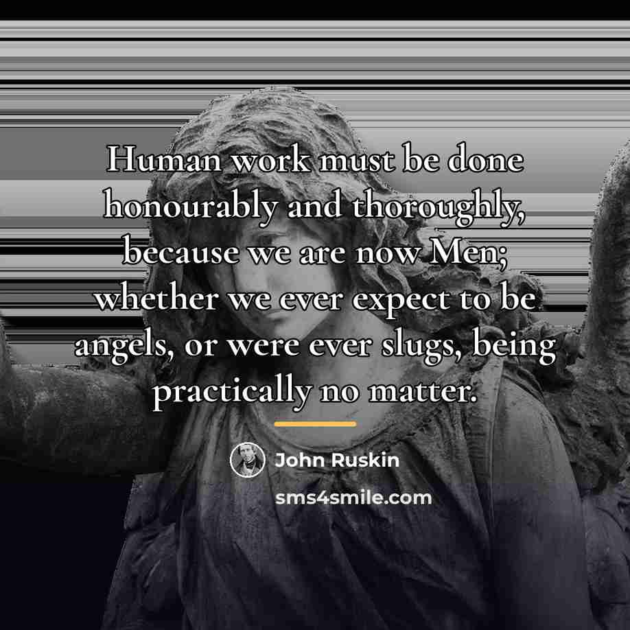 “Human work must be done honourably and thoroughly, because we…” quote by John Ruskin