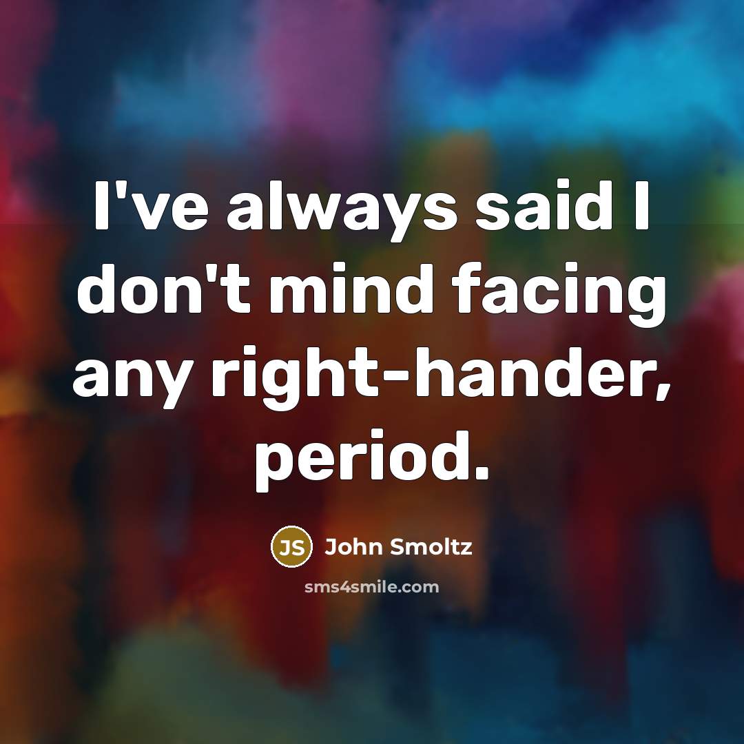 “I've always said I don't mind facing any right-hander, period.…” quote by John Smoltz
