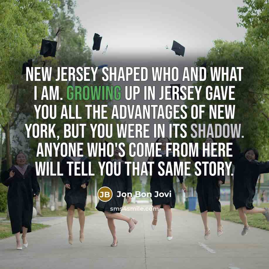 “New Jersey shaped who and what I am. Growing up…” quote by Jon Bon Jovi