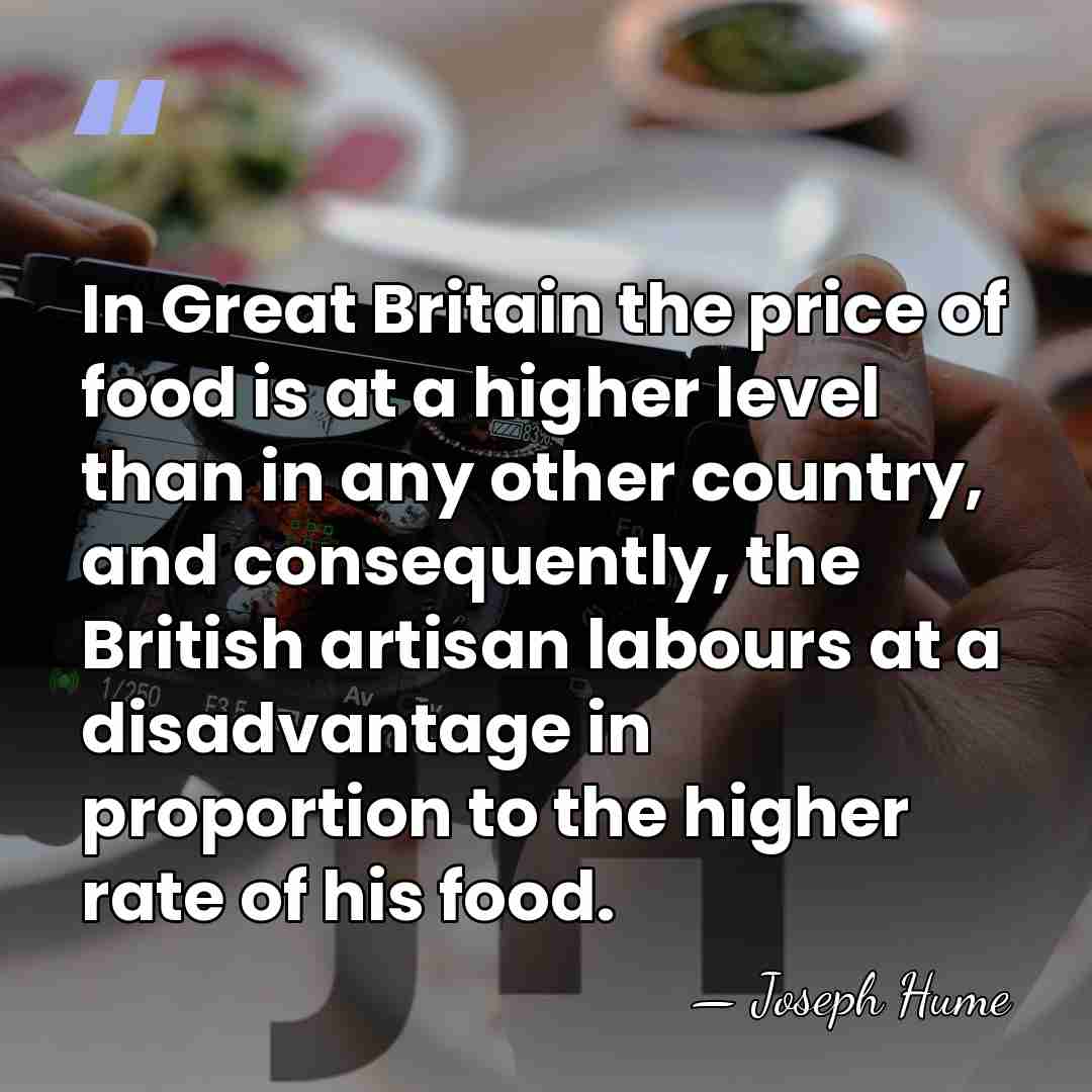 In Great Britain the price of food is at a higher level&hellip; - Joseph Hume